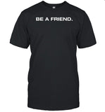 Be A Friend Shirt