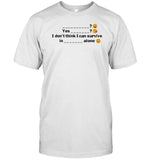 Benjixscarlett Yes I Don't Think I Can Survive In A Alone Shirt