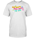 Do What You Want To Do t-shirt, hoodie, tank top, sweater and long sleeve t-shirt
