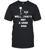 Bad well thats not a good sign shirt