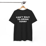 Can't Wait to Drink Today Unisex Heavy Cotton Tee - Funny Shirt - Drinking Shirt - Party T Shirt - Gift for Men and Women