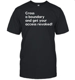 Cross A Boundary And Get Your Access Revoked New Shirt