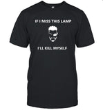 Aina If I Miss This Lamp I'll Kill Myself Shirt