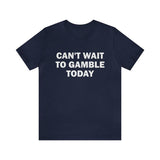 Can't Wait To Gamble Today - Funny Shirts, Parody Tees, Funny Meme, Viral Shirt Unisex