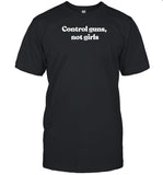 Control Guns Not Girls Limited Shirt