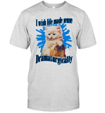 Awesome I Wish Life Made Sense Dramaturgically Shirt