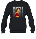Baby Don't Hurt Me t shirt limited
