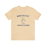 Born To Slay Forced To Work Shirt - Funny Shirt Trendy Gift Tiktok Parody Tee Meme Shirts with Humor and Ironic Appeal