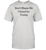 Dont blame me I voted for Trump shirt_1