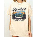 ADVENTURE IS OUT THERE BUT SO ARE SERIAL KILLERS T-Shirt Style001