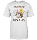 Cool Contrarian Take On Something Beloved By Many Now Stfu T-Shirt