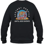 Destroy Rebuild Until God Shows T Shirt