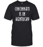 Cincinnati Is In Kentucky T Shirt