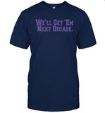 alexxfigs we'll get em next decade shirt