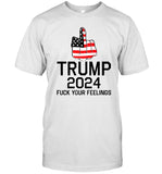 Donald Trump 2024 Fuck Your Feelings T-Shirt