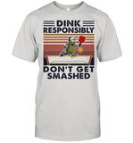 Dink Responsibly Don't Get Smashed Table Tennis Vintage shirt