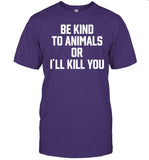 Be Kind To Animals Or I'll Kill You Shirt