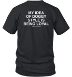 Assholes Live Forever My Idea Of Doggy Style Is Being Loyal Shirt