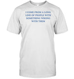Dishonorablementions I Come From A Long Line Of People With Something Wrong With Them Shirt