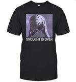 Drought Is Over T Shirt 2023