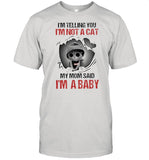 Baby Cat Iâ€™m Telling You Iâ€™m Not A Cat My Mom Said Iâ€™m A Baby shirt_1