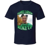 Daniel Larson I Just Roke Up Funny Tiktok Meme Joke Gift T-Shirt, 100% Cotton, Crew Neck, Slight Stretch, Breathable & Wear-Resistant, All-Season Shor