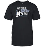 Don't Make Me Suck Your Dick Big Dogs Limited Shirt