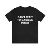 Can't Wait To Gamble Today - Funny Shirts, Parody Tees, Funny Meme, Viral Shirt, Funny Gambling T-Shirt, Unisex Menswear Top
