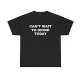 Can't Wait to Drink Today Unisex Heavy Cotton Tee - Funny Shirt - Drinking Shirt - Party T Shirt - Gift for Men and Women