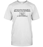 All You're Ever Gonna Be Is Mean And A Liar And Pathetic Limited Shirt_1