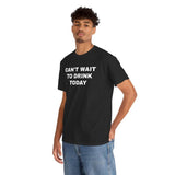 Can't Wait to Drink Today Unisex Heavy Cotton Tee - Funny Shirt - Drinking Shirt - Party T Shirt - Gift for Men and Women