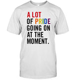 A Lot Of Pride Going On At The Moment Limited Shirt