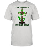 Cross I Donâ€™t Need Luck Iâ€™ve Got Jesus shirt