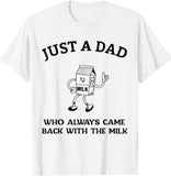 Dad T Shirt, Just A Dad Who Always Came Back With The Milk Father's Day T-Shirt, Sizes S-3XL, Funny Sweatshirt and hoodie, Shirt Gift for Menswear