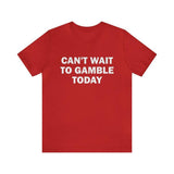 Can't Wait To Gamble Today - Funny Shirts, Parody Tees, Funny Meme, Viral Shirt Unisex