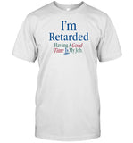 Basedretard Store I'm Retarded Having A Good Time Is My Job Shirt