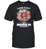 Damn Right I Am A Buccaneers Fan Now And Forever Stars shirt