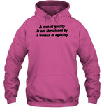 A Man Of Quality Is Not Threatened By A Woman Of Equality Hooded Sweatshirt
