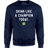 Drink Like a Champion Today - Unisex Sweatshirt