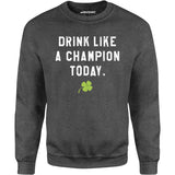 Drink Like a Champion Today - Unisex Sweatshirt