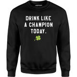 Drink Like a Champion Today - Unisex Sweatshirt