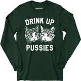 Drink Up Pussies - Long Sleeve T-Shirt
