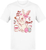 But Did You Dye? Bunny T-shirt
