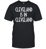 Cincy Shirts Cleveland Is In Cleveland Tee