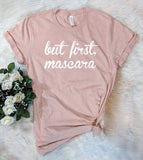 But First Mascara - Funny Sassy Sarcastic Cute Nerd T-Shirt
