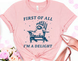 First of All, I'm A Delight - Funny Weird Animal T-Shirt Unisex T-shirt, Sweatshirt, Hoodie, Long Sleeve Tee