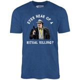Ever Hear of a Ritual Killing? - Unisex T-Shirt