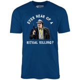 Ever Hear of a Ritual Killing? - Unisex T-Shirt