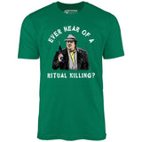 Ever Hear of a Ritual Killing? - Unisex T-Shirt