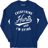 Everything Hurts and I'm Dying - Long Sleeve T-Shirt